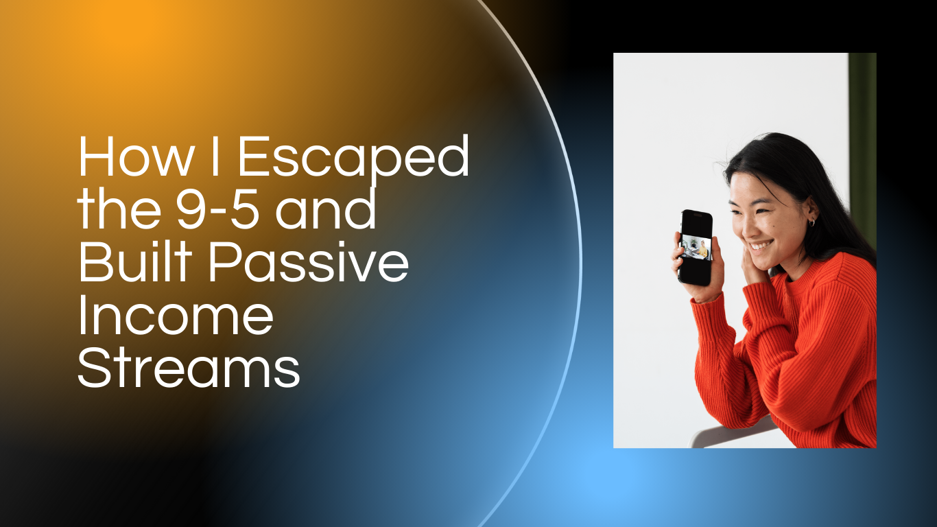 How I Escaped the 9-5 and Built Passive Income Streams